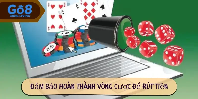 Đảm bảo hoàn thành vòng cược để rút tiền