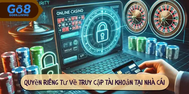 Quyền riêng tư về truy cập tài khoản tại nhà cái